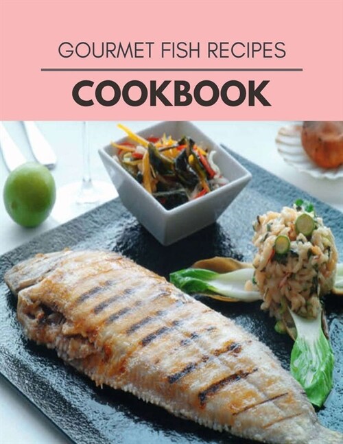 Gourmet Fish Recipes Cookbook: Weekly Plans and Recipes to Lose Weight the Healthy Way, Anyone Can Cook Meal Prep Diet For Staying Healthy And Feelin (Paperback)