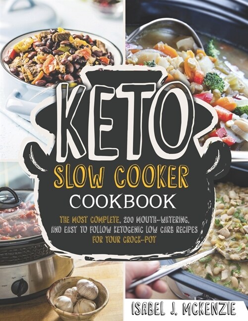 Keto Slow Cooker Cookbook: The Most Complete, 200 Mouth-Watering, and Easy To Follow Ketogenic Low Carb Recipes For Your Crock-Pot (Paperback)