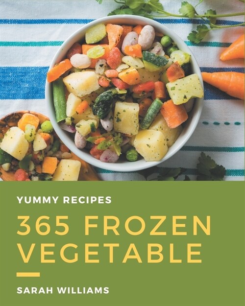365 Yummy Frozen Vegetable Recipes: Explore Yummy Frozen Vegetable Cookbook NOW! (Paperback)