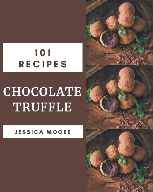 101 Chocolate Truffle Recipes: More Than a Chocolate Truffle Cookbook (Paperback)