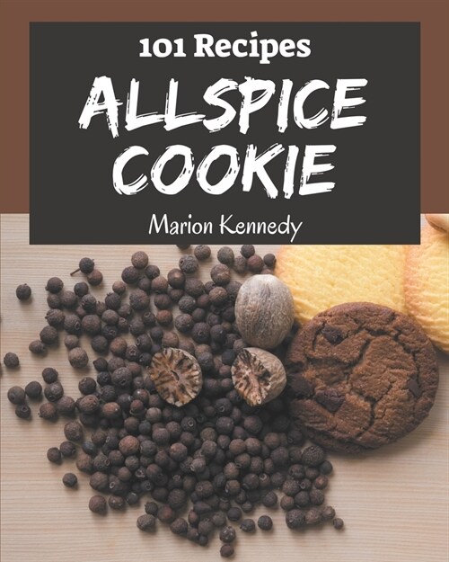 101 Allspice Cookie Recipes: The Allspice Cookie Cookbook for All Things Sweet and Wonderful! (Paperback)