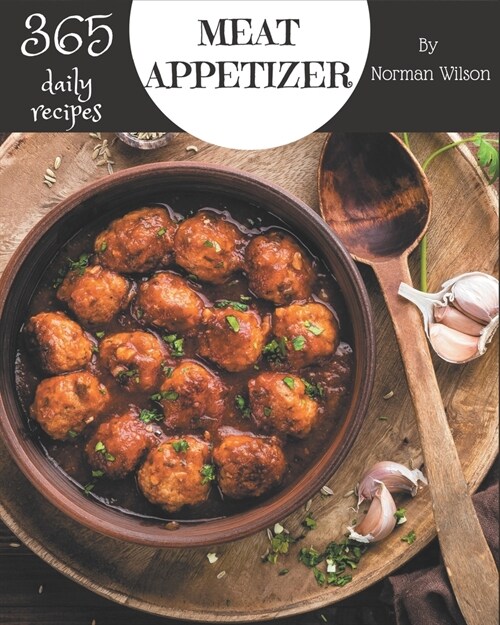 365 Daily Meat Appetizer Recipes: Enjoy Everyday With Meat Appetizer Cookbook! (Paperback)