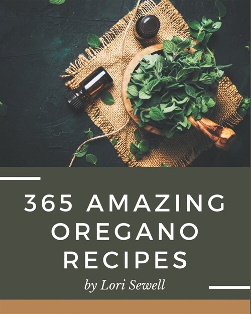 365 Amazing Oregano Recipes: An Oregano Cookbook for All Generation (Paperback)