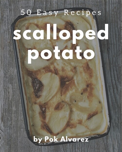 50 Easy Scalloped Potato Recipes: Easy Scalloped Potato Cookbook - All The Best Recipes You Need are Here! (Paperback)