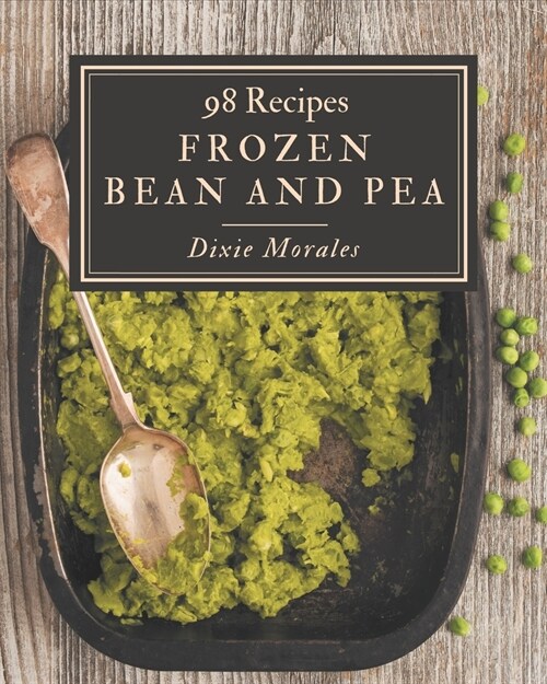 98 Frozen Bean and Pea Recipes: Not Just a Frozen Bean and Pea Cookbook! (Paperback)