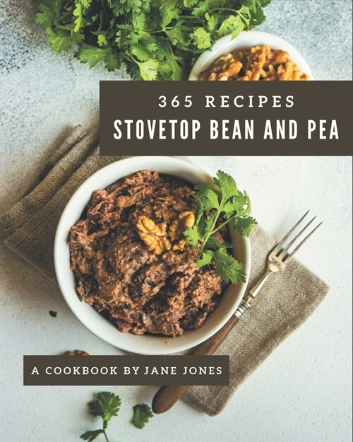 365 Stovetop Bean and Pea Recipes: A Timeless Stovetop Bean and Pea Cookbook (Paperback)