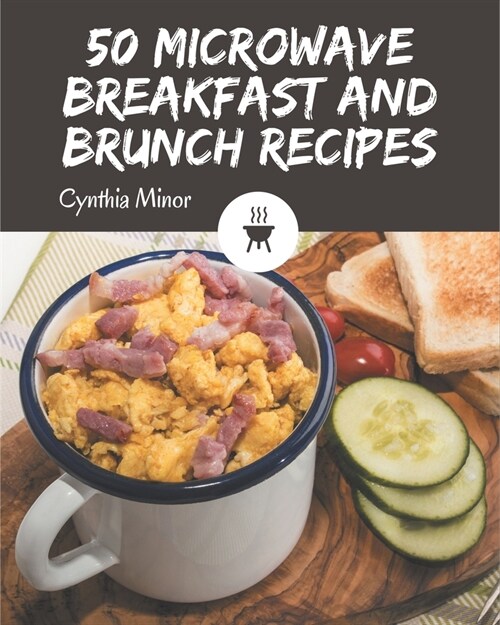 50 Microwave Breakfast and Brunch Recipes: Explore Microwave Breakfast and Brunch Cookbook NOW! (Paperback)