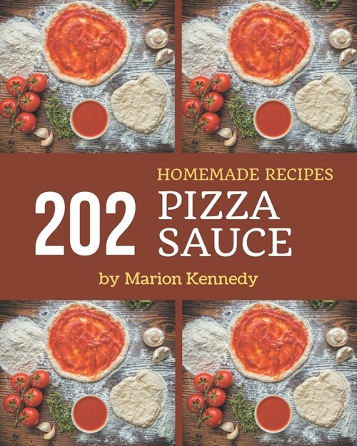 202 Homemade Pizza Sauce Recipes: Pizza Sauce Cookbook - Where Passion for Cooking Begins (Paperback)