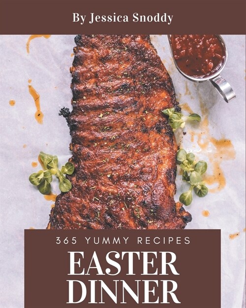 365 Yummy Easter Dinner Recipes: Save Your Cooking Moments with Yummy Easter Dinner Cookbook! (Paperback)