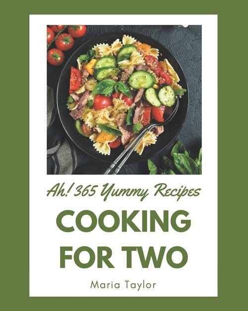 Ah! 365 Yummy Cooking for Two Recipes: An One-of-a-kind Yummy Cooking for Two Cookbook (Paperback)