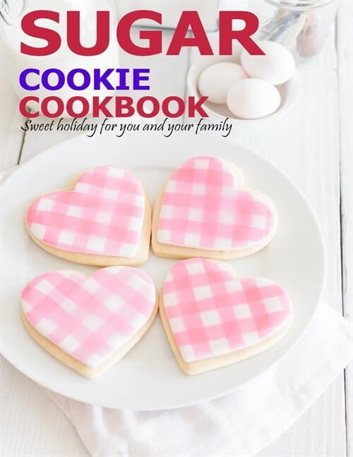 Sugar Cookie Cookbook: Sweet holiday for you and your family (Paperback)