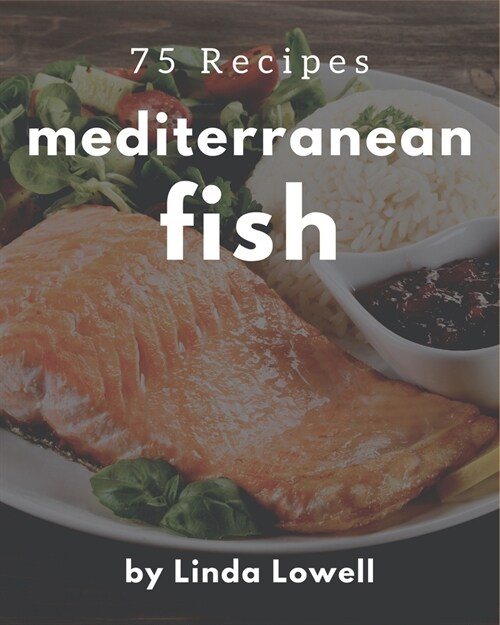 75 Mediterranean Fish Recipes: Making More Memories in your Kitchen with Mediterranean Fish Cookbook! (Paperback)