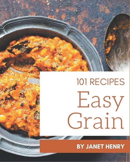 101 Easy Grain Recipes: An Easy Grain Cookbook for Your Gathering (Paperback)