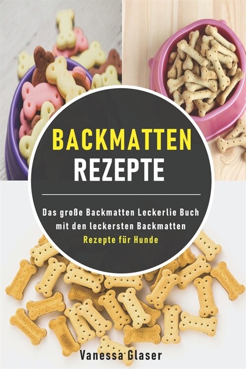 Backmatten Rezepte: Das gro? Backmatten Leckerlie Buch mit den leckersten Backmatten Rezepte f? Hunde (Paperback)