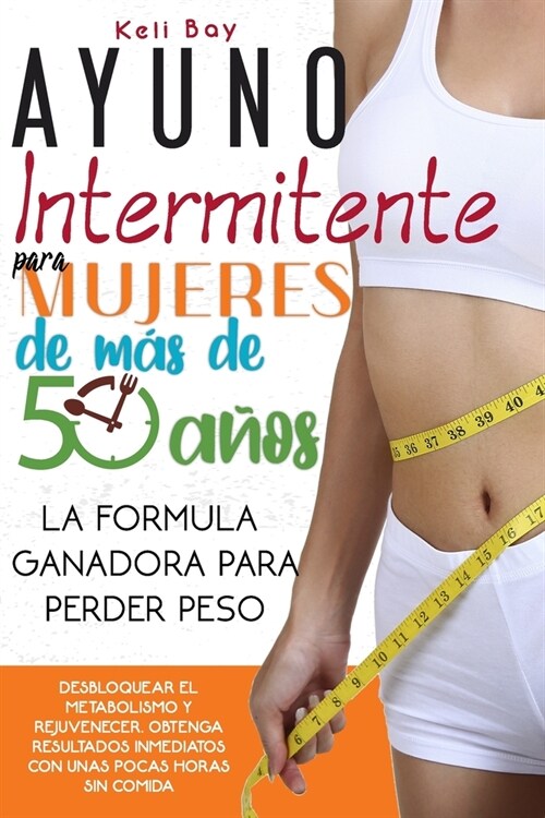 Ayuno Intermitente Para Mujeres De M? De 50 A?s: La F?mula Ganadora Para Perder Peso, Desbloquear El Metabolismo Y Rejuvenecer. Obtenga Resultados (Paperback)