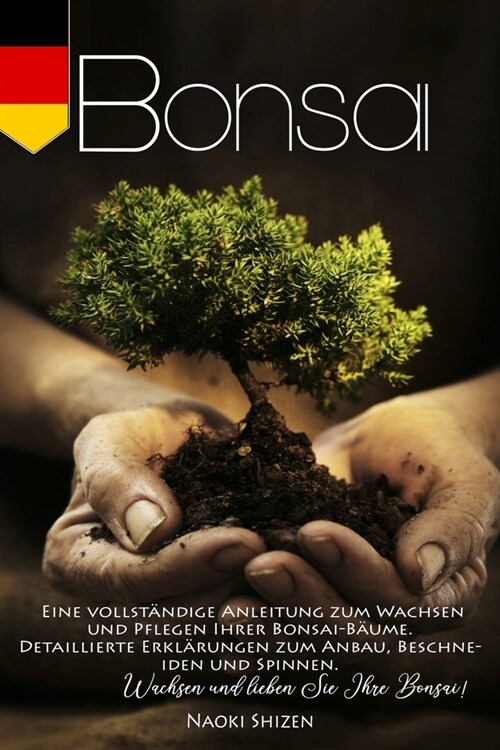 Bonsai: Eine vollst?dige Anleitung zum Wachsen und Pflegen Ihrer Bonsai-B?me. Detaillierte Erkl?ungen zum Anbau, Beschneide (Paperback)