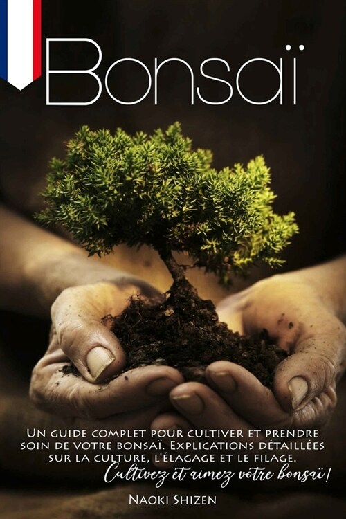 Bonsa? Un guide complet pour cultiver et prendre soin de votre bonsa? Explications d?aill?s sur la culture, l?agage et l (Paperback)