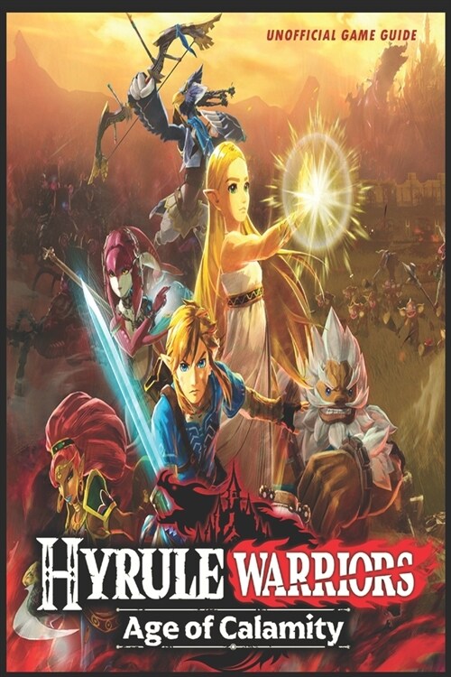 Hyrule Warriors: Age of Calamity - The Complete Tips- A-Z Walkthrough - Tips & Tricks and More! (Paperback)
