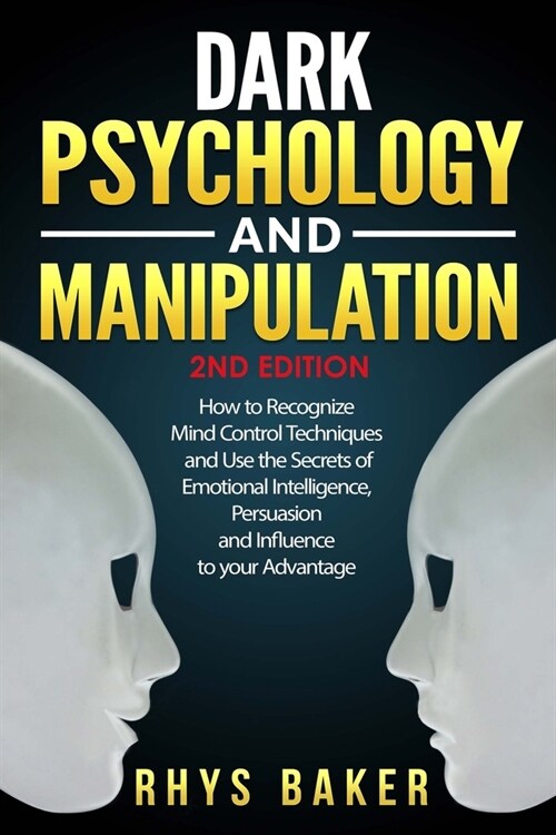 Dark Psychology and Manipulation: How to Recognize Mind Control Techniques and Use the Secrets of Emotional Intelligence, Persuasion and Influence to (Paperback)