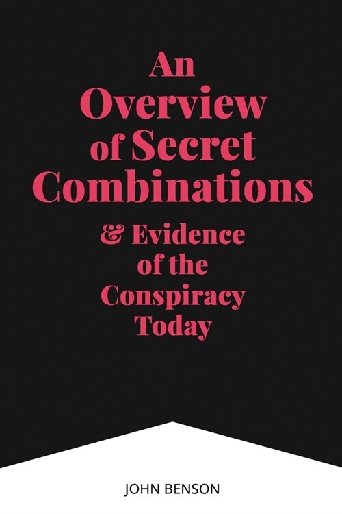 An Overview of Secret Combinations & Evidence of the Conspiracy Today (Paperback)