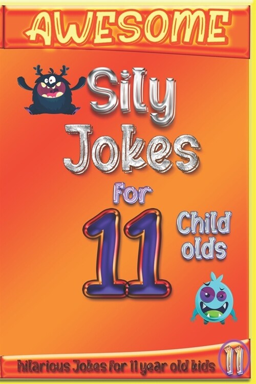 Awesome Sily Jokes for 11 child olds: hilarious jokes for 11 year old kids, Hundreds of really funny, and Knock Knock (Jokes for Kids 10-12) year old (Paperback)