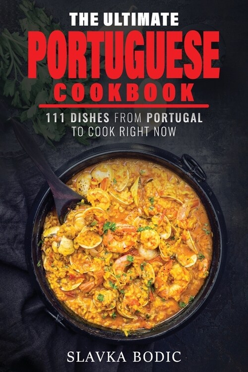 The Ultimate Portuguese Cookbook: 111 Dishes From Portugal To Cook Right Now (Paperback)