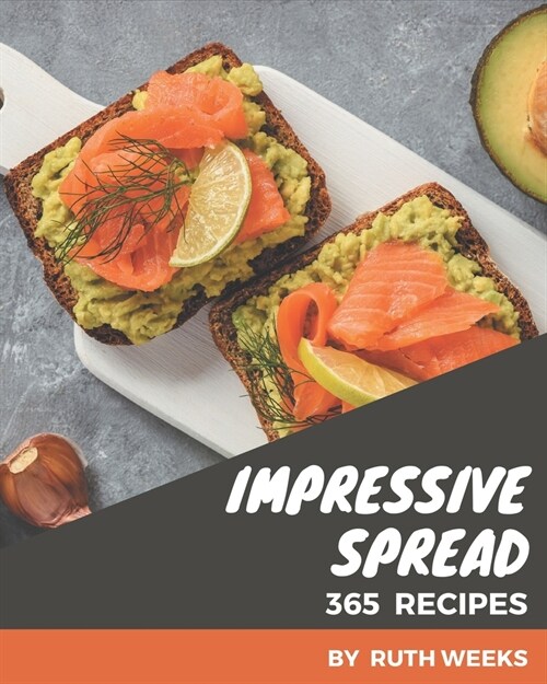 365 Impressive Spread Recipes: A Spread Cookbook for Your Gathering (Paperback)