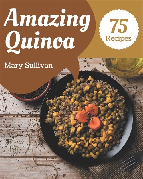 75 Amazing Quinoa Recipes: Happiness is When You Have a Quinoa Cookbook! (Paperback)
