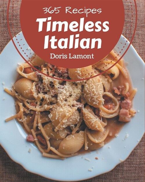 365 Timeless Italian Recipes: Explore Italian Cookbook NOW! (Paperback)