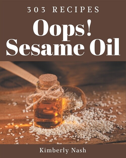 Oops! 303 Sesame Oil Recipes: A Sesame Oil Cookbook to Fall In Love With (Paperback)