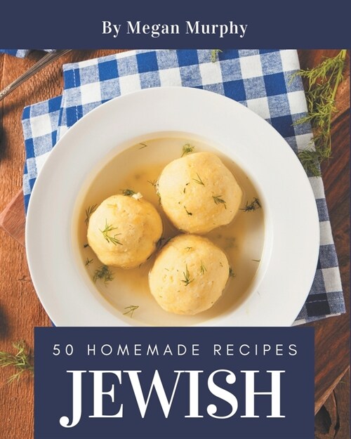 50 Homemade Jewish Recipes: From The Jewish Cookbook To The Table (Paperback)