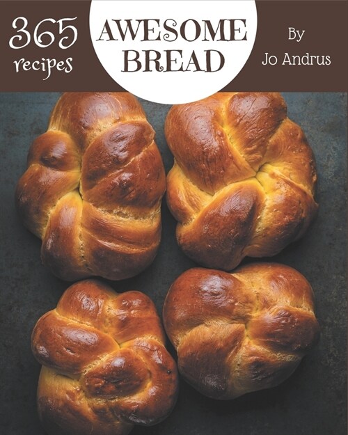 365 Awesome Bread Recipes: Enjoy Everyday With Bread Cookbook! (Paperback)