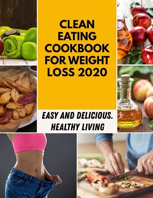 Clean Eating Cookbook For Weight Loss 2020: Easy Recipes, Sweet and Savory Pastry Ideas - Step By Step For Beginners (Paperback)