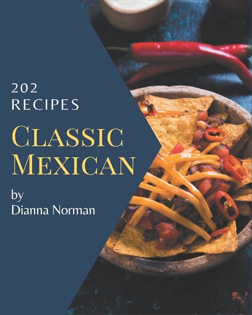 202 Classic Mexican Recipes: Save Your Cooking Moments with Mexican Cookbook! (Paperback)