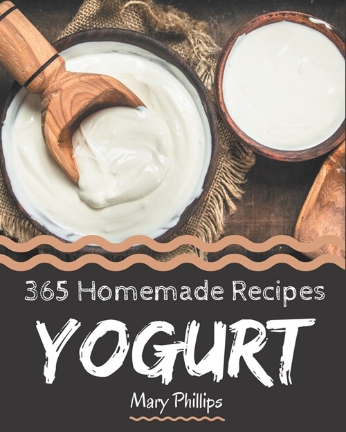 365 Homemade Yogurt Recipes: Everything You Need in One Yogurt Cookbook! (Paperback)