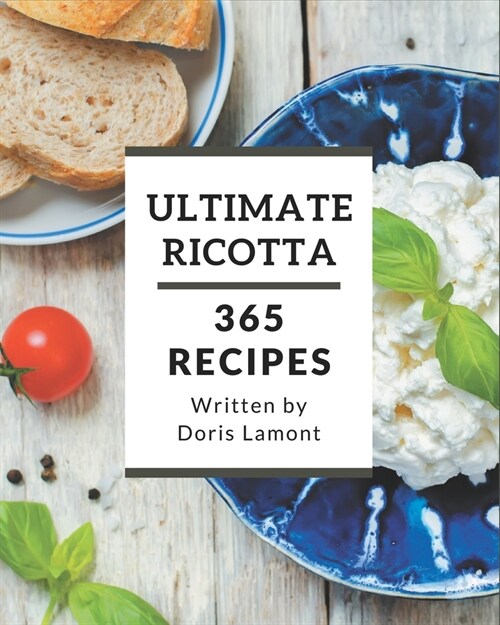 365 Ultimate Ricotta Recipes: A Ricotta Cookbook for All Generation (Paperback)