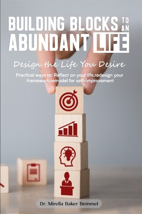 Building Blocks to an Abundant Life: Design the Life You Desire (Paperback)
