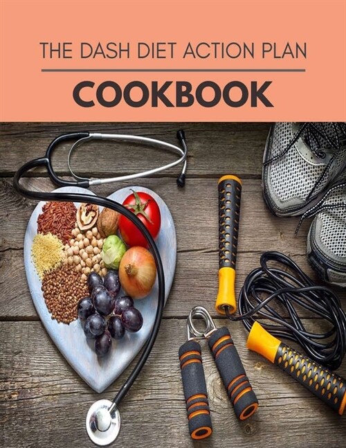 The Dash Diet Action Plan Cookbook: Easy and Quick Recipes for Health and Longevity, Low Carb Homely Sauces, Rubs, Butters, Marinades, and more for Ho (Paperback)