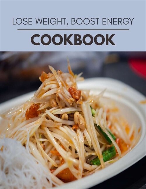 Lose Weight, Boost Energy Cookbook: Easy and Delicious for Weight Loss Fast, Healthy Living, Reset your Metabolism - Eat Clean, Stay Lean with Real Fo (Paperback)