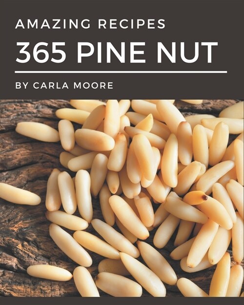 365 Amazing Pine Nut Recipes: A Pine Nut Cookbook that Novice can Cook (Paperback)