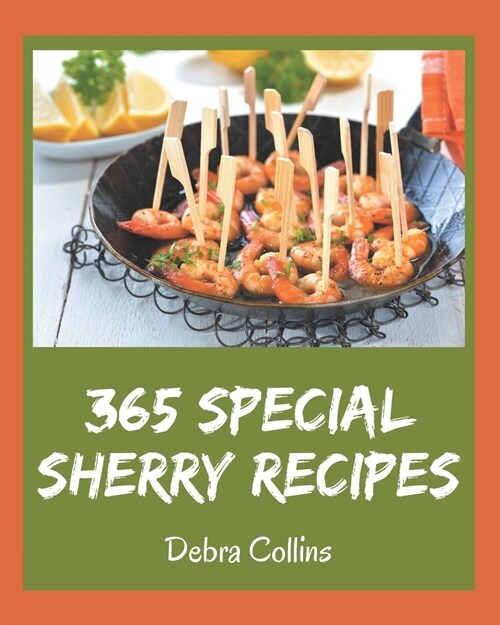 365 Special Sherry Recipes: Sherry Cookbook - Your Best Friend Forever (Paperback)