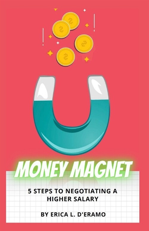 Money Magnet: 5 Steps to Negotiating a Higher Salary (Paperback)