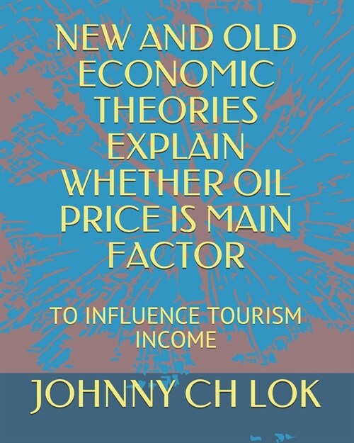 New and Old Economic Theories Explain Whether Oil Price Is Main Factor: To Influence Tourism Income (Paperback)