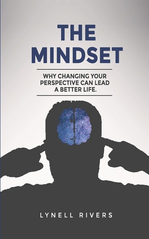 The Mindset: Why Changing Your Mindset Can Lead A better Life: Taking a broader look into your mental wellness (Paperback)