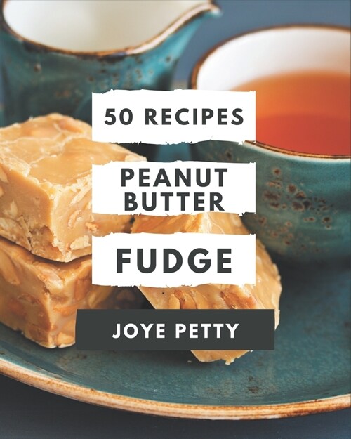 50 Peanut Butter Fudge Recipes: Peanut Butter Fudge Cookbook - Your Best Friend Forever (Paperback)