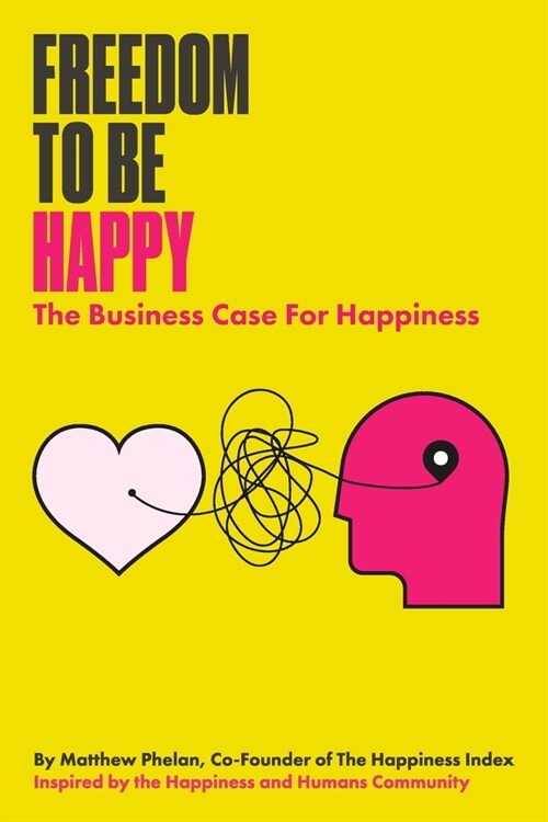 Freedom To Be Happy: The Business Case For Happiness (Paperback)