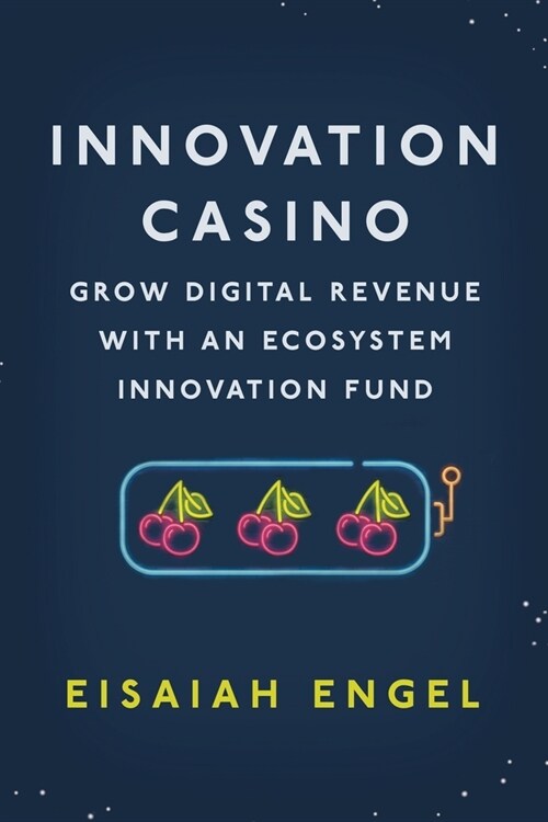 Innovation Casino: Grow Digital Revenue with an Ecosystem Innovation Fund (Paperback)