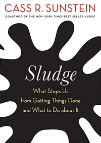 Sludge : what stops us from getting things done and what to do about it 