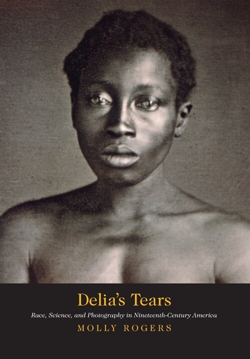 Delias Tears: Race, Science, and Photography in Nineteenth-Century America (Paperback)