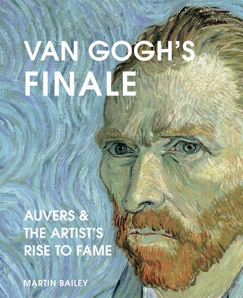 Van Goghs Finale : Auvers and the artists rise to fame (Hardcover)